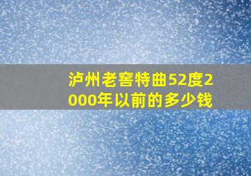 泸州老窖特曲52度2000年以前的多少钱