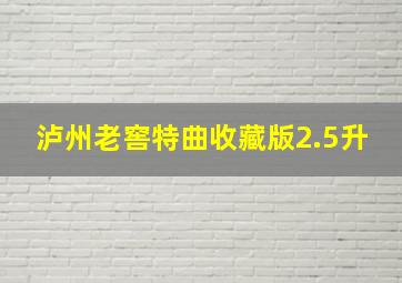 泸州老窖特曲收藏版2.5升