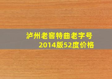 泸州老窖特曲老字号2014版52度价格