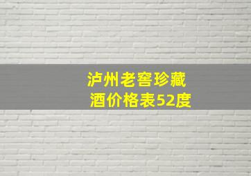 泸州老窖珍藏酒价格表52度