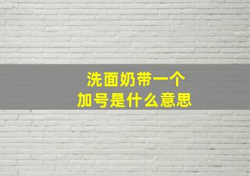 洗面奶带一个加号是什么意思