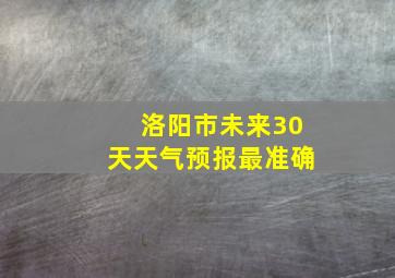 洛阳市未来30天天气预报最准确