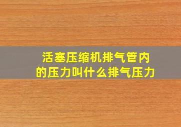 活塞压缩机排气管内的压力叫什么排气压力