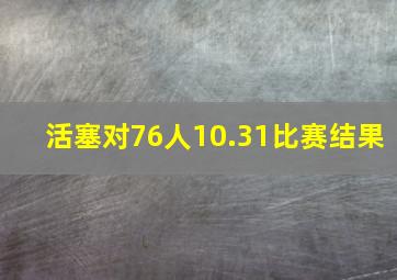 活塞对76人10.31比赛结果