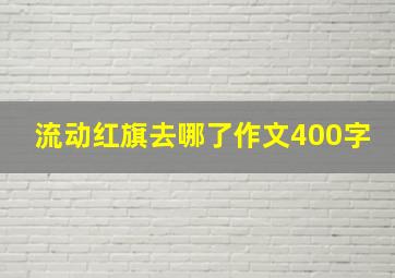 流动红旗去哪了作文400字