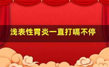 浅表性胃炎一直打嗝不停