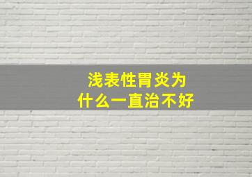 浅表性胃炎为什么一直治不好