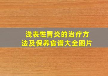 浅表性胃炎的治疗方法及保养食谱大全图片