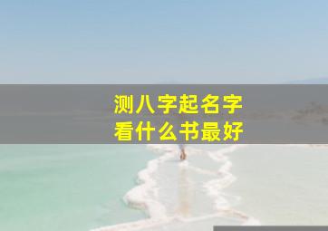 测八字起名字看什么书最好