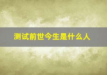 测试前世今生是什么人