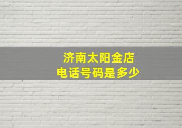 济南太阳金店电话号码是多少