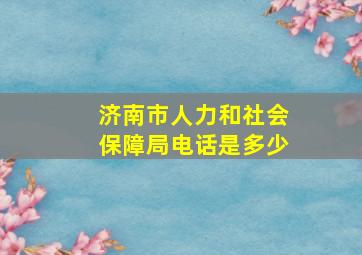 济南市人力和社会保障局电话是多少