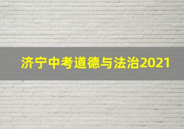 济宁中考道德与法治2021