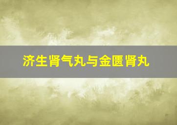 济生肾气丸与金匮肾丸