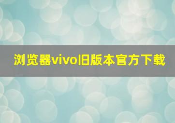 浏览器vivo旧版本官方下载