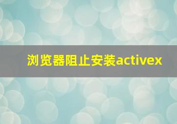 浏览器阻止安装activex