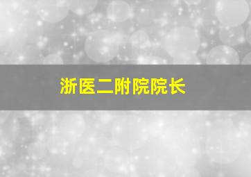 浙医二附院院长