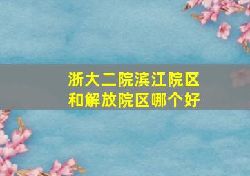 浙大二院滨江院区和解放院区哪个好