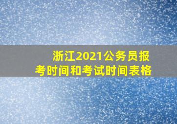 浙江2021公务员报考时间和考试时间表格