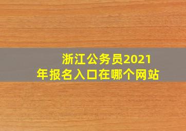 浙江公务员2021年报名入口在哪个网站