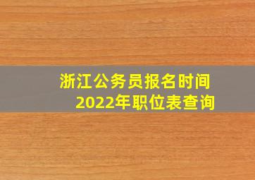 浙江公务员报名时间2022年职位表查询