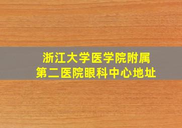 浙江大学医学院附属第二医院眼科中心地址