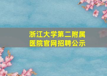 浙江大学第二附属医院官网招聘公示