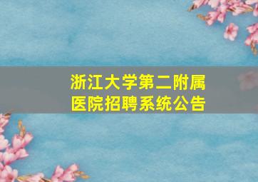 浙江大学第二附属医院招聘系统公告