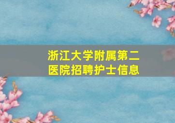 浙江大学附属第二医院招聘护士信息