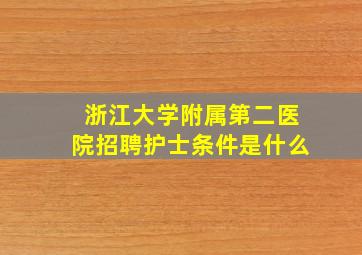 浙江大学附属第二医院招聘护士条件是什么