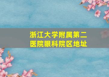 浙江大学附属第二医院眼科院区地址