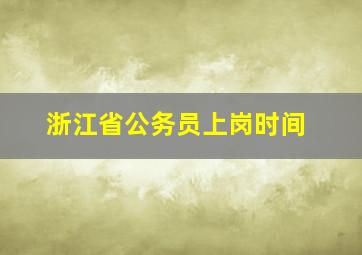 浙江省公务员上岗时间