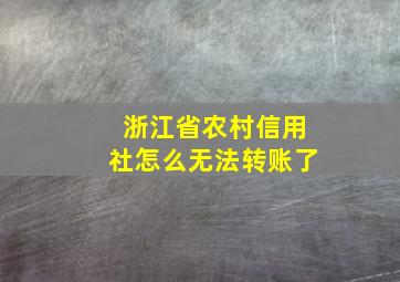 浙江省农村信用社怎么无法转账了