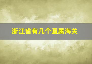 浙江省有几个直属海关