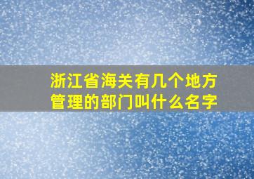 浙江省海关有几个地方管理的部门叫什么名字