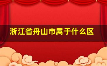 浙江省舟山市属于什么区