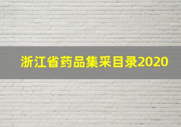 浙江省药品集采目录2020