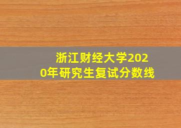 浙江财经大学2020年研究生复试分数线