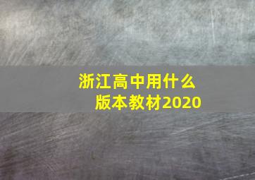 浙江高中用什么版本教材2020