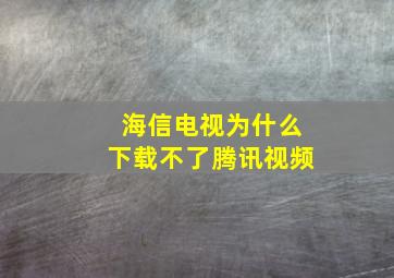 海信电视为什么下载不了腾讯视频