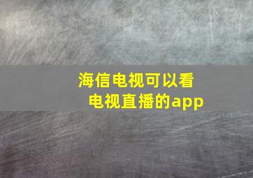 海信电视可以看电视直播的app