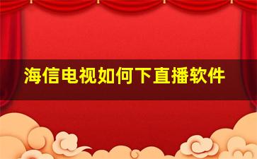 海信电视如何下直播软件