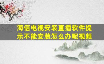 海信电视安装直播软件提示不能安装怎么办呢视频