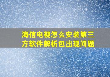 海信电视怎么安装第三方软件解析包出现问题