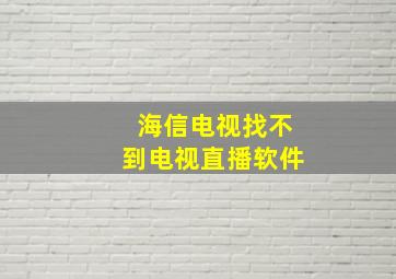 海信电视找不到电视直播软件