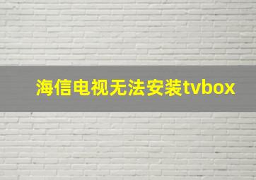 海信电视无法安装tvbox