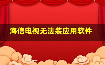 海信电视无法装应用软件