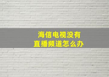 海信电视没有直播频道怎么办