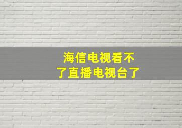 海信电视看不了直播电视台了