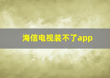 海信电视装不了app